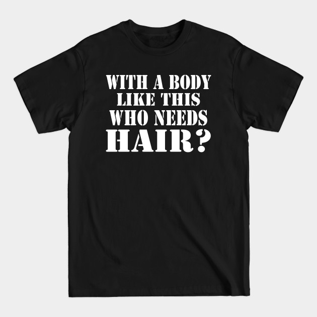 With A Body Like This Who Needs Hair Funny Bald With A Body Like This Who Needs Hair Fu T Shirt 